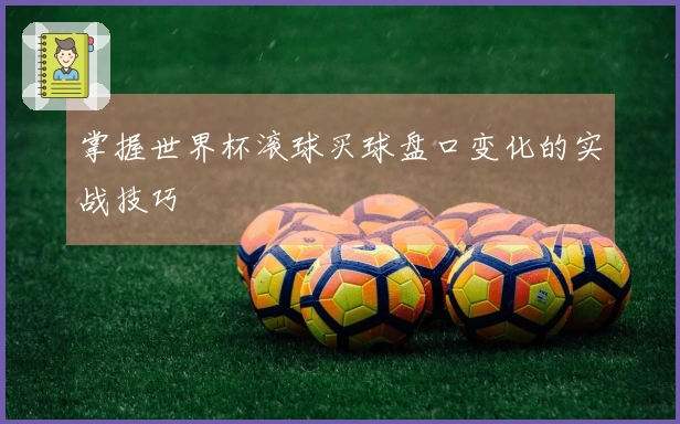 掌握世界杯滚球买球盘口变化的实战技巧