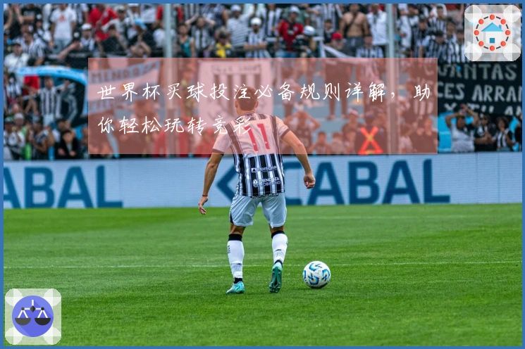 世界杯买球投注必备规则详解，助你轻松玩转竞彩