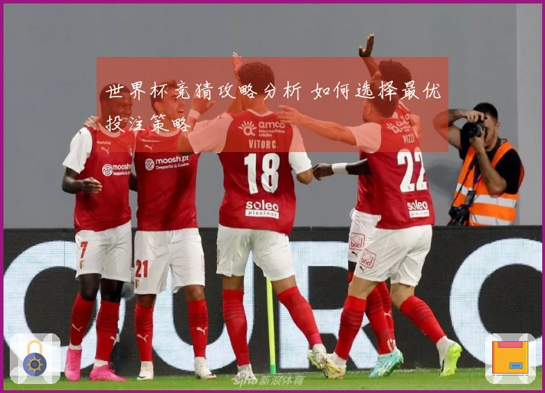 世界杯竞猜攻略分析 如何选择最优投注策略